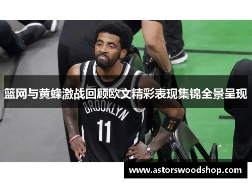 篮网与黄蜂激战回顾欧文精彩表现集锦全景呈现
