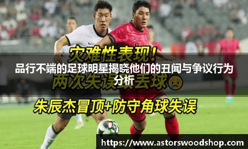 品行不端的足球明星揭晓他们的丑闻与争议行为分析